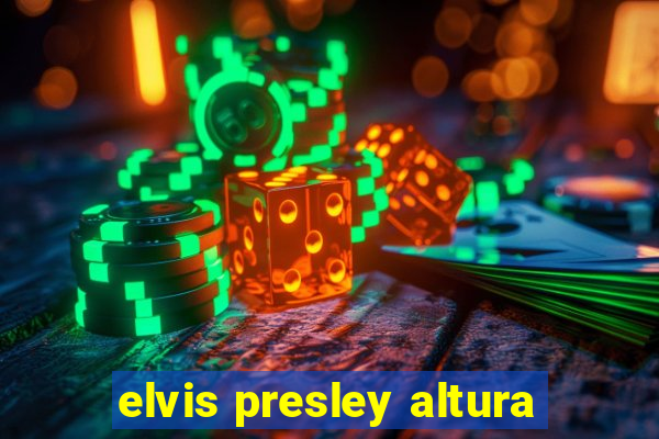 elvis presley altura